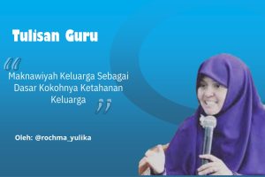 Read more about the article Maknawiyah Keluarga Sebagai Dasar Kokohnya Ketahanan Keluarga
