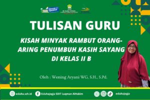 Read more about the article KISAH MINYAK RAMBUT ORANG-ARING PENUMBUH  KASIH SAYANG DI KELAS IIB
